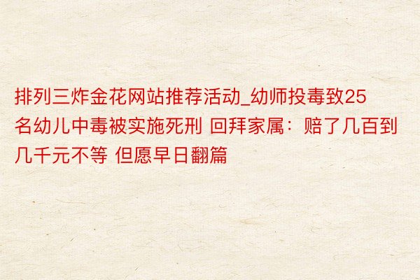 排列三炸金花网站推荐活动_幼师投毒致25名幼儿中毒被实施死刑 回拜家属：赔了几百到几千元不等 但愿早日翻篇