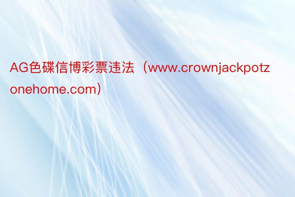 AG色碟信博彩票违法（www.crownjackpotzonehome.com）