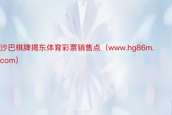 沙巴棋牌揭东体育彩票销售点（www.hg86m.com）