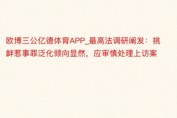 欧博三公亿德体育APP_最高法调研阐发：挑衅惹事罪泛化倾向显然，应审慎处理上访案