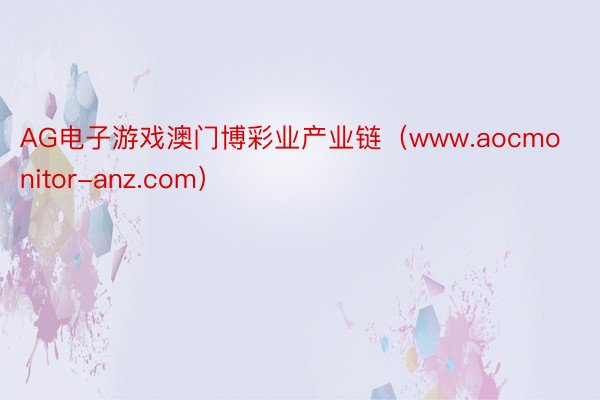 AG电子游戏澳门博彩业产业链（www.aocmonitor-anz.com）