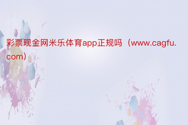 彩票现金网米乐体育app正规吗（www.cagfu.com）