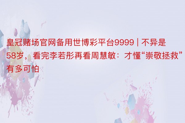 皇冠赌场官网备用世博彩平台9999 | 不异是58岁，看完李若彤再看周慧敏：才懂